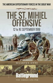 The St. Mihiel Offensive 12 to 16 September 1918【電子書籍】[ Maarten Otte ]