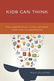 Kids Can Think Philosophical Challenges for the Classroom【電子書籍】[ Ron Gilmore ]