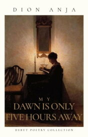 My Dawn Is Only Five Hours Away【電子書籍】[ Dion Anja ]