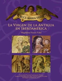 ECCE MARIA VENIT. La Virgen de la Antigua en Iberoam?rica【電子書籍】[ Magdalena Vences Vidal ]