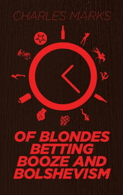 Of Blondes, Betting, Booze and Bolshevism【電子書籍】[ Charles Marks ]