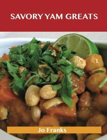 Savory Yam Greats: Delicious Savory Yam Recipes, The Top 83 Savory Yam Recipes【電子書籍】[ Jo Franks ]