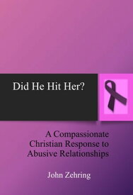 Did He Hit Her? A Compassionate Christian Response to Abusive Relationships【電子書籍】[ John Zehring ]