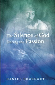 The Silence of God during the Passion【電子書籍】[ Daniel Bourguet ]