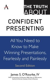 The Truth about Confident Presenting All You Need to Know to Make Winning Presentations, Fearlessly and Painlessly【電子書籍】[ James S. O'Rourke, IV ]