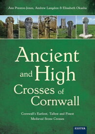 Ancient and High Crosses of Cornwall Cornwall's Earliest, Tallest and Finest Medieval Stone Crosses【電子書籍】[ Ann Preston-Jones ]