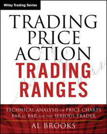 Trading Price Action Trading Ranges Technical Analysis of Price Charts Bar by Bar for the Serious Trader【電子書籍】[ Al Brooks ]
