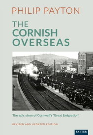 The Cornish Overseas A History of Cornwall's 'Great Emigration'【電子書籍】[ Prof. Philip Payton ]