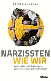 Narzissten wie wir Vom Streben nach Aufwertung ? ein ehrlicher Blick auf uns Menschen【電子書籍】[ Katharina Ohana ]