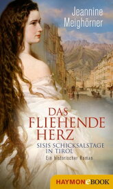 Das fliehende Herz Sisis Schicksalstage in Tirol. Ein historischer Roman【電子書籍】[ Jeannine Meigh?rner ]
