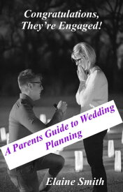 Congratulations, They’re Engaged! A Parent’s Guide to Wedding Planning【電子書籍】[ Elaine Smith ]