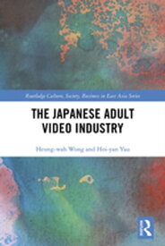 The Japanese Adult Video Industry【電子書籍】[ Heung-Wah Wong ]