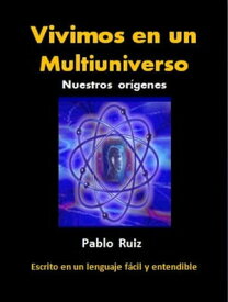 Vivimos en un Multiuniverso. Nuestros or?genes【電子書籍】[ Pablo Ruiz ]