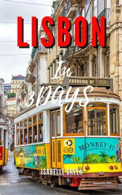 LISBON IN THREE DAYS 72 Hours of Culture, Cuisine, and Coastlines.【電子書籍】[ Isabelle Green ]
