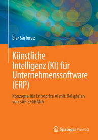 K?nstliche Intelligenz (KI) f?r Unternehmenssoftware (ERP) Konzepte f?r Enterprise AI mit Beispielen von SAP S/4HANA【電子書籍】[ Siar Sarferaz ]