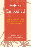Ethics Embodied Rethinking Selfhood through Continental, Japanese, and Feminist Philosophies【電子…