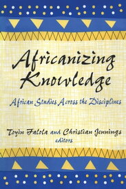 Africanizing Knowledge African Studies Across the Disciplines【電子書籍】[ Toyin Falola ]