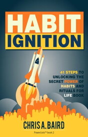 Habit Ignition 41 Steps To Unlocking The Secret Power Of Habits And Rituals For Life Books【電子書籍】[ Chris A Baird ]