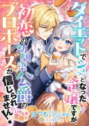 ダイエットでシュッとなった令嬢ですが、初恋の幼馴染公爵のプロポーズが信じられません!(いろんな意味で)
