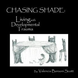 Chasing Shade: Living with Developmental Trauma【電子書籍】[ Valencia Borzoni Scott ]