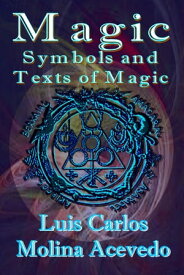 Magic: Symbols and Texts of Magic【電子書籍】[ Luis Carlos Molina Acevedo ]