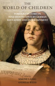 The World of Children Foreign Cultures in Nineteenth-Century German Education and Entertainment【電子書籍】