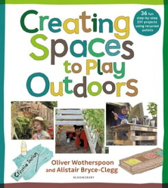 Creating Spaces to Play Outdoors 36 fun step-by-step DIY projects using recycled pallets【電子書籍】[ Alistair Bryce-Clegg ]
