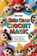 Shin chan crochet magic: A colorful collection of cute, comical, and creative amigurumi characters you'll love to make