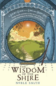 The Wisdom of the Shire A Short Guide to a Long and Happy Life【電子書籍】[ Noble Smith ]