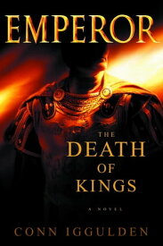 Emperor: The Death of Kings A Novel of Julius Caesar; A Roman Empire Novel【電子書籍】[ Conn Iggulden ]
