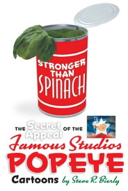 Stronger Than Spinach: The Secret Appeal of the Famous Studios Popeye Cartoons【電子書籍】[ Steve R. Bierly ]