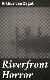 Riverfront Horror【電子書籍】[ Arthur Leo Zagat ]
