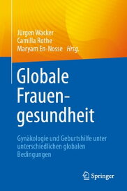 Globale Frauengesundheit Gyn?kologie und Geburtshilfe unter unterschiedlichen globalen Bedingungen【電子書籍】