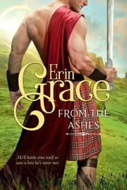 From the Ashes Highland Time Travellers, #2【電子書籍】[ Erin Grace ]