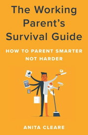 The Working Parent's Survival Guide How to Parent Smarter Not Harder【電子書籍】[ Anita Cleare ]