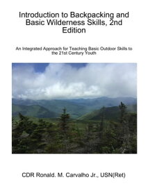 Introduction to Backpacking and Basic Wilderness Skills, 2nd Edition【電子書籍】[ CDR Ronald M Carvalho Jr., USN(Ret) ]
