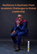 Resilience in Business: From Academic Challenges to Global Leadership