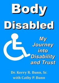 Body Disabled: My Journey Into Disability and Trust【電子書籍】[ Dr. Kerry R. Bunn ]
