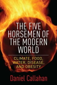 The Five Horsemen of the Modern World Climate, Food, Water, Disease, and Obesity【電子書籍】[ Daniel Callahan ]