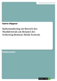 Kulturmarketing im Bereich des Musikfestivals am Beispiel des Schleswig-Holstein Musik Festivals【電子書籍】[ Katrin H?ppner ]