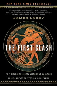 The First Clash The Miraculous Greek Victory at Marathon and Its Impact on Western Civilization【電子書籍】[ James Lacey ]