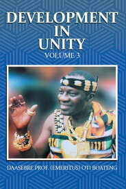 Development in Unity Volume 3 Compendium of Works of Daasebre Professor (Emeritus) Oti Boateng【電子書籍】[ Daasebre Prof. (Emeritus) Oti Boateng ]
