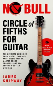 Circle of Fifths for Guitar The Ultimate Guide for Guitarists: Learn and Apply Music Theory, Master Chord Progressions and Become a Better Musician【電子書籍】[ James Shipway ]
