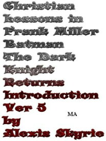 Christian Lessons in Frank Miller Batman The Dark Knight Returns Introduction Ver 5【電子書籍】[ Alexis Skyrie ]