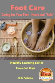 Foot Care: Caring for Your Feet - Heart and "Sole"【電子書籍】[ Dueep Jyot Singh ]