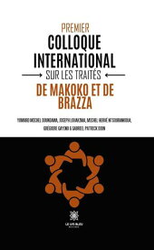 Premier colloque international sur les trait?s de Makoko et de Brazza【電子書籍】[ Yomard Michel et Joseph et Michel Herv? et Gr?goire et Gabriel Patrick Douniama et Louakima et Ntsourankoua et Gayino et Dion ]