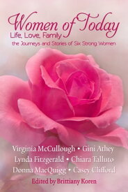 Women of Today Life, Love, Family The Journeys and Stories of Six Strong Women【電子書籍】[ Brittiany Koren, Editor ]