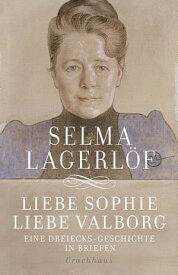 Liebe Sophie ? Liebe Valborg Eine Dreiecksgeschichte in Briefen【電子書籍】[ Selma Lagerl?f ]