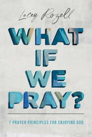 What If We Pray 7 Prayer Principles For Enjoying God【電子書籍】[ Lacey Rozell ]
