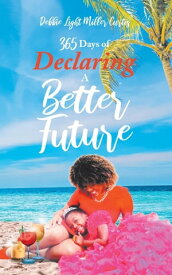 365 Days of Declaring A Better Future【電子書籍】[ Debbie A Miller Curtis ]